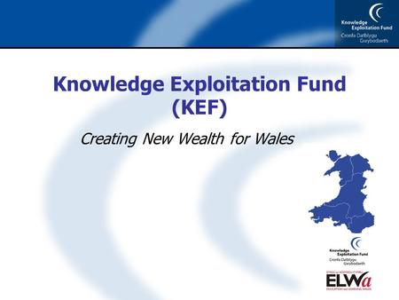 Knowledge Exploitation Fund (KEF) Creating New Wealth for Wales.