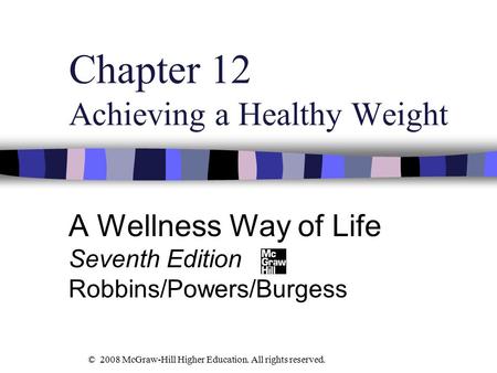 Chapter 12 Achieving a Healthy Weight A Wellness Way of Life Seventh Edition Robbins/Powers/Burgess © 2008 McGraw-Hill Higher Education. All rights reserved.