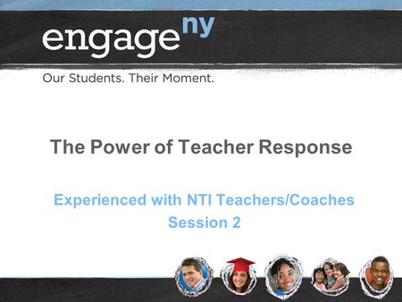 The Power of Teacher Response Experienced with NTI Teachers/Coaches Session 2.