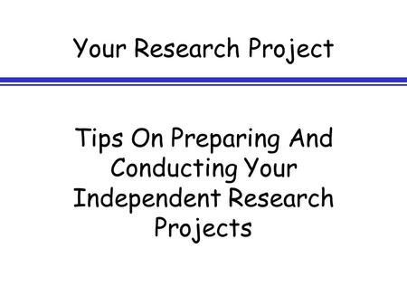 Your Research Project Tips On Preparing And Conducting Your Independent Research Projects.