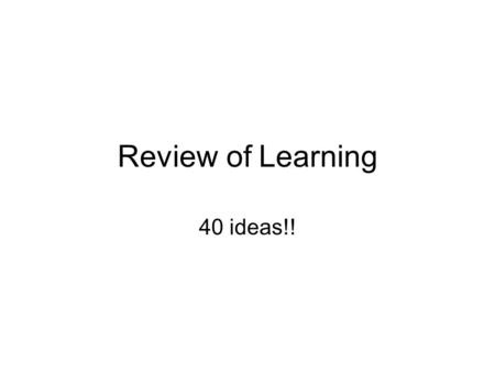 Review of Learning 40 ideas!!. What? How? Back to Plenaries Explain what you have learnt today and how you have learnt it ?