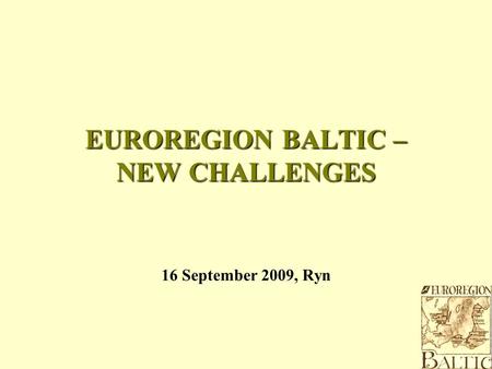 16 September 2009, Ryn EUROREGION BALTIC – NEW CHALLENGES.