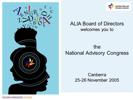 ALIA Board of Directors welcomes you to the National Advisory Congress Canberra 25-26 November 2005.