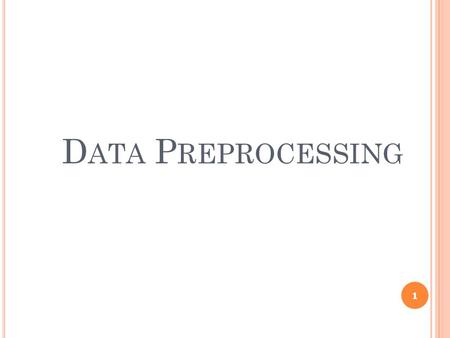 D ATA P REPROCESSING 1. C HAPTER 3: D ATA P REPROCESSING Why preprocess the data? Data cleaning Data integration and transformation Data reduction Discretization.