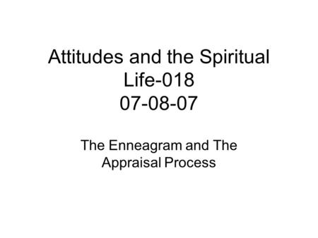 Attitudes and the Spiritual Life-018 07-08-07 The Enneagram and The Appraisal Process.
