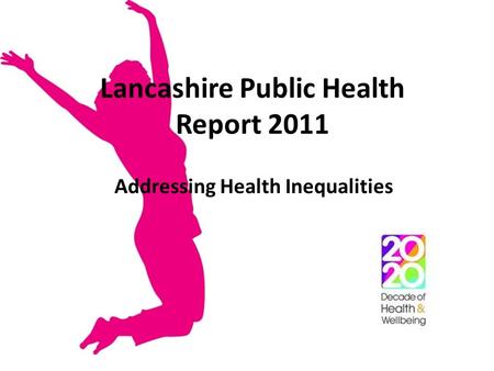Addressing Health Inequalities Lancashire Public Health Report 2011.