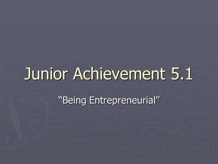 Junior Achievement 5.1 “Being Entrepreneurial”. Congratulations! You have received your job description and you are ready to meet with your team.