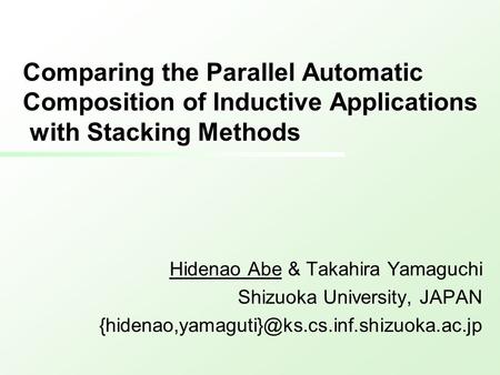 Comparing the Parallel Automatic Composition of Inductive Applications with Stacking Methods Hidenao Abe & Takahira Yamaguchi Shizuoka University, JAPAN.