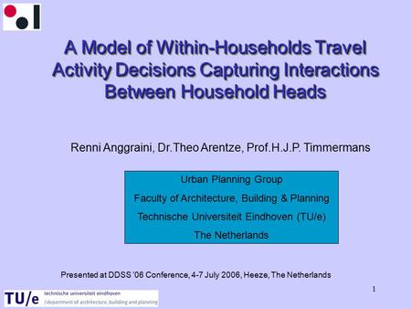 1 A Model of Within-Households Travel Activity Decisions Capturing Interactions Between Household Heads Renni Anggraini, Dr.Theo Arentze, Prof.H.J.P. Timmermans.