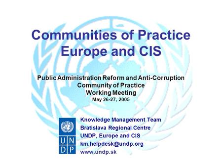 Communities of Practice Europe and CIS Public Administration Reform and Anti-Corruption Community of Practice Working Meeting May 26-27, 2005 Knowledge.