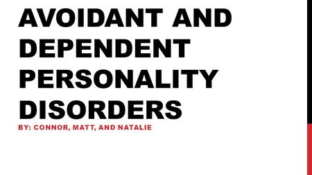 AVOIDANT AND DEPENDENT PERSONALITY DISORDERS BY: CONNOR, MATT, AND NATALIE.