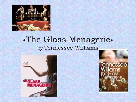 «The Glass Menagerie» by Tennessee Williams. The Writer Tennessee Williams (1911-1983) Born in Missouri. His father was a salesman; emotionally absent,