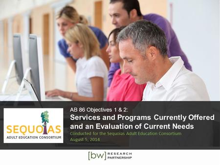 AB 86 Objectives 1 & 2: Services and Programs Currently Offered and an Evaluation of Current Needs Conducted for the Sequoias Adult Education Consortium.