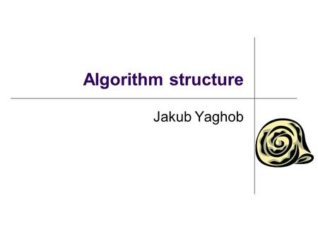 Algorithm structure Jakub Yaghob.