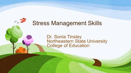 Stress Management Skills Dr. Sonia Tinsley Northeastern State University College of Education.