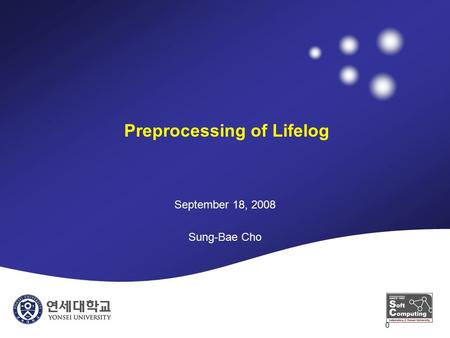 Preprocessing of Lifelog September 18, 2008 Sung-Bae Cho 0.