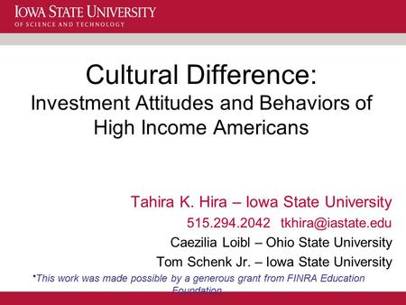 Cultural Difference: Investment Attitudes and Behaviors of High Income Americans Tahira K. Hira – Iowa State University 515.294.2042