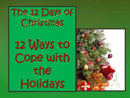 { The 12 Days of Christmas 12 Ways to Cope with the Holidays.