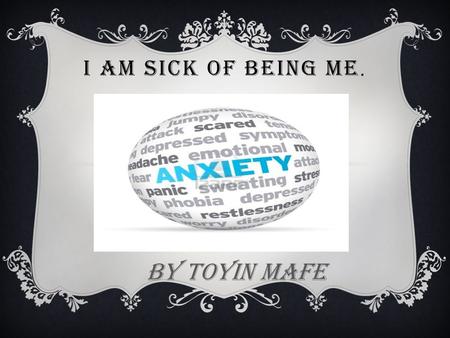I am sick of being me. BY Toyin Mafe.