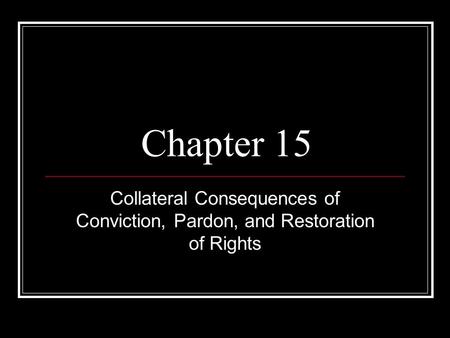 Chapter 15 Collateral Consequences of Conviction, Pardon, and Restoration of Rights.
