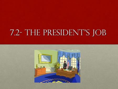 7.2- The President’s Job.