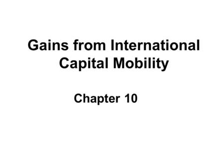Gains from International Capital Mobility Chapter 10.