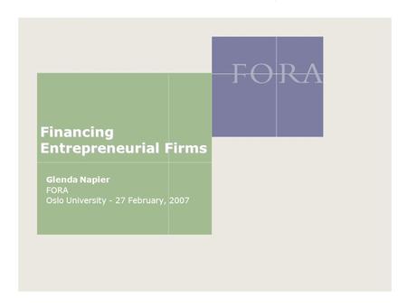 Financing Entrepreneurial Firms Glenda Napier FORA Oslo University - 27 February, 2007.