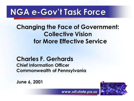 Www.oit.state.pa.us NGA e-Gov’t Task Force NGA e-Gov’t Task Force Changing the Face of Government: Collective Vision for More Effective Service Charles.