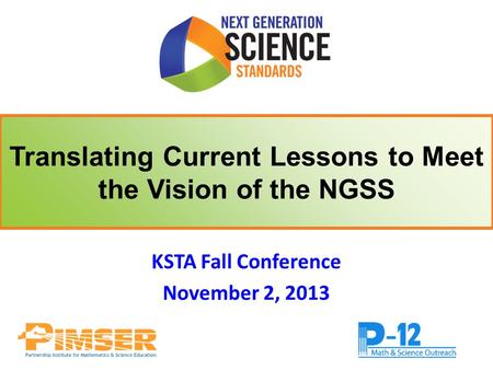 KSTA Fall Conference November 2, 2013 Translating Current Lessons to Meet the Vision of the NGSS.