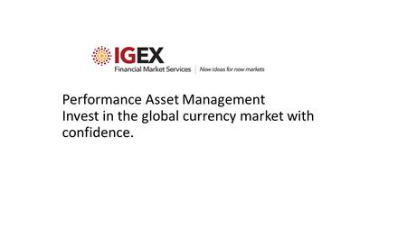 Performance Asset Management Invest in the global currency market with confidence.