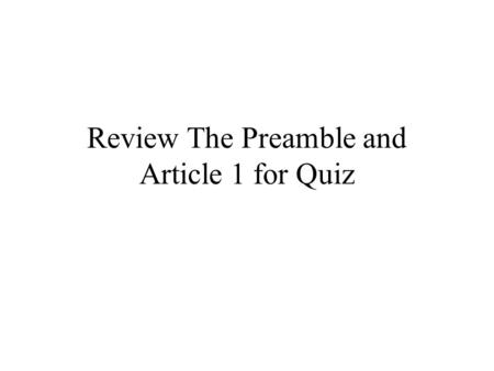 Review The Preamble and Article 1 for Quiz