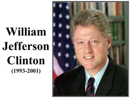 William Jefferson Clinton (1993-2001). “The most ethical administration in the history of the Republic.” – President Bill Clinton.