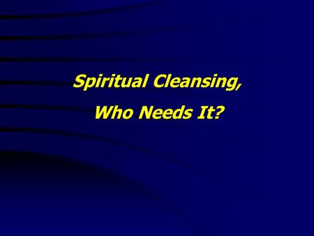 Spiritual Cleansing, Who Needs It?. Luke 15:8 - 10 8 Either what woman having ten pieces of silver, if she lose one piece, doth not light a candle, and.