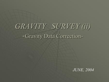GRAVITY SURVEY (ii) -Gravity Data Correction-