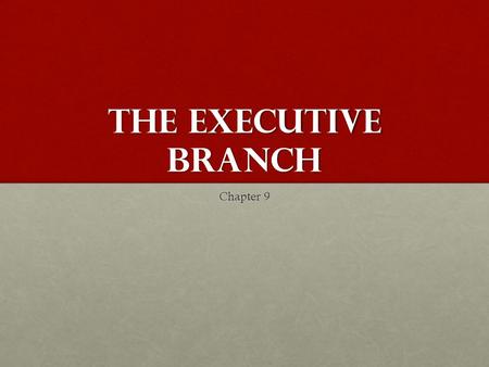 The Executive Branch Chapter 9. Term of Office Elected for one term of 4 yearsElected for one term of 4 years Must run for reelectionMust run for reelection.