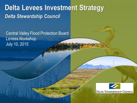 1 Delta Levees Investment Strategy Delta Stewardship Council Central Valley Flood Protection Board Levees Workshop July 10, 2015.