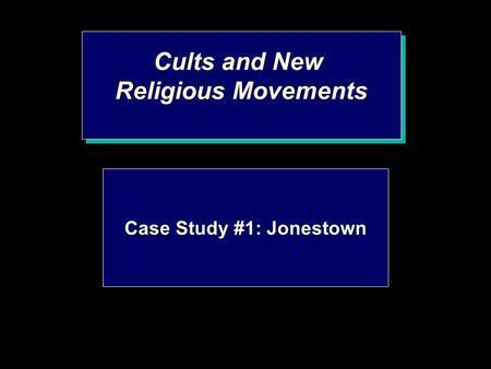 Cults and New Religious Movements Cults and New Religious Movements Case Study #1: Jonestown.