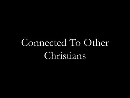 Connected To Other Christians. The Bible teaches “togetherness” “And they continued steadfastly in the apostles’ doctrine and fellowship, in the breaking.