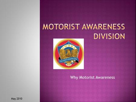 Why Motorist Awareness May 2010.  What is MAD?  Why do we need a motorist awareness program?  How is the MAD program set up?  How do I become a coordinator?