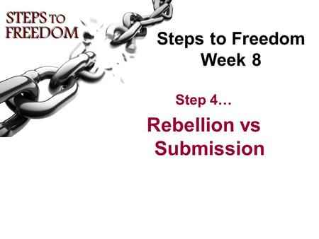 Steps to Freedom Week 8 Step 4… Rebellion vs Submission.