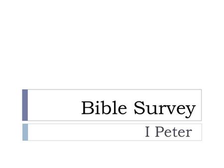 Bible Survey I Peter. Bible Survey – I Peter Title English – First Peter Greek - Petrou A.