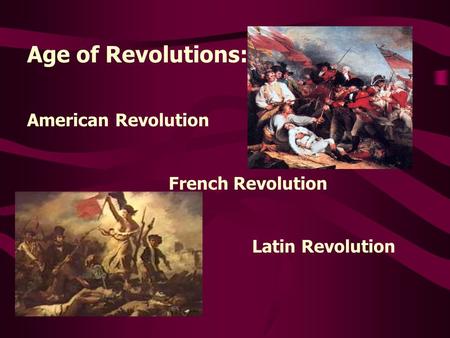 Age of Revolutions: American Revolution French Revolution Latin Revolution.