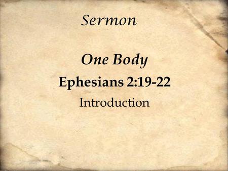 Sermon One Body Ephesians 2:19-22 Introduction. [19] So then you are no longer strangers and aliens, but you are fellow citizens with the saints and members.