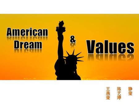 American Dream & Values 静莹 陈艺婷 王燕莹.