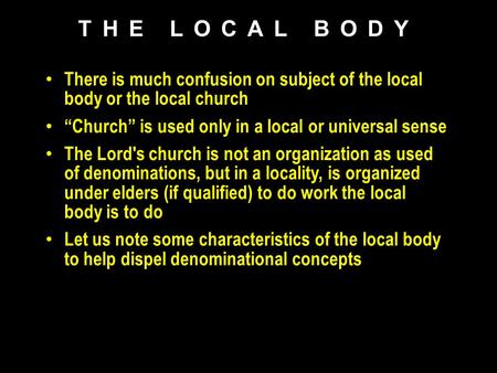 There is much confusion on subject of the local body or the local church “Church” is used only in a local or universal sense The Lord's church is not an.