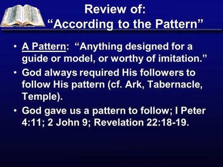 Review of: “According to the Pattern” A Pattern: “Anything designed for a guide or model, or worthy of imitation.” God always required His followers to.