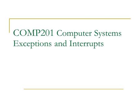 COMP201 Computer Systems Exceptions and Interrupts.