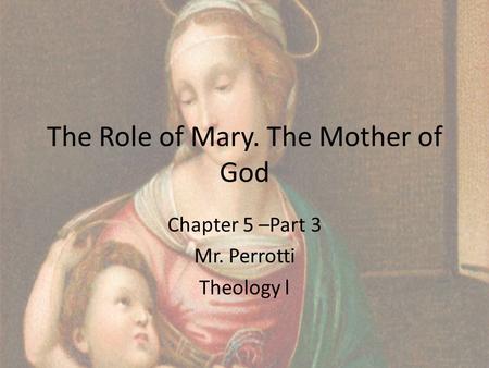 The Role of Mary. The Mother of God Chapter 5 –Part 3 Mr. Perrotti Theology l.