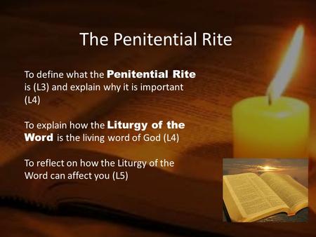 The Penitential Rite To define what the Penitential Rite is (L3) and explain why it is important (L4) To explain how the Liturgy of the Word is the living.