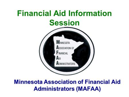 Financial Aid Information Session Minnesota Association of Financial Aid Administrators (MAFAA)